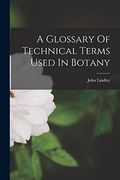 A Glossary of Technical Terms Used in Botany