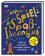Das Super Spiel-Spaß-Ideenbuch: Nie Mehr Langeweile! Mehr als 250 Sachen zum Spielen, Basteln und Machen (en Alemán)