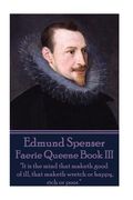 Edmund Spenser - Faerie Queene Book III: "It is the mind that maketh good of ill, that maketh wretch or happy, rich or poor." (en Inglés)