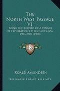 the north west passage v1: being the record of a voyage of exploration of the ship gjoa, 1903-1907 (1908) (en Inglés)