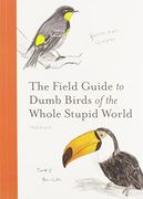 The Field Guide to Dumb Birds of the Whole Stupid World (en Inglés)