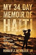 My 34 Day Memoir of Haiti: From Whence We Come (en Inglés)