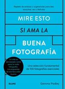 Mire Esto si ama la Buena Fotografía: Una Selección Fundamental de 100 Fotografías Esenciales