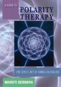 A Guide to Polarity Therapy: The Gentle Art of Hands-On Healing