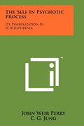 The Self In Psychotic Process: Its Symbolization In Schizophrenia (en Inglés)
