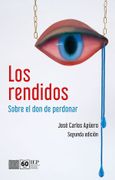 Los rendidos. Sobre el don de perdonar. Segunda edición