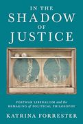 In the Shadow of Justice: Postwar Liberalism and the Remaking of Political Philosophy (en Inglés)