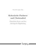 Kolossische Paränese und Christuslied: Christliche Praxis und Ihre Theologische Begr|Ndung (en Alemán)