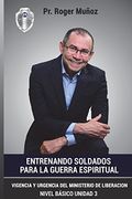 Entrenando Soldados Para la Guerra Espiritual - Nivel Basico - Unidad 3: Vigencia y Urgencia del Ministerio de la Liberacion: Volume 3
