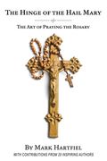 The Hinge of the Hail Mary: The Art of Praying the Rosary (en Inglés)