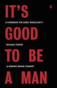 It'S Good to be a Man: A Handbook for Godly Masculinity (en Inglés)