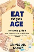 Eat for Your Age: What You Should Eat at Different Ages as You Grow (en Inglés)
