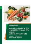 Aktuelle Trends in der Lebensmittelindustrie und im Lebensmittelhandel: 15 Fallstudien (en Alemán)