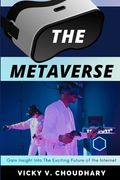 The Metaverse: Gain Insight Into The Exciting Future of the Internet (en Inglés)