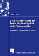 Der Schienenverkehr Der Tschechischen Republik in Der Transformation: Vorbereitung Auf Die Integration in Die Eu (DUV Wirtschaftswissenschaft)