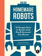 Homemade Robots: 10 Simple Bots to Build with Stuff Around the House (en Inglés)