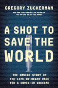 A Shot to Save the World: The Inside Story of the Life-Or-Death Race for a Covid-19 Vaccine 