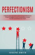 Perfectionism: A Step-by-step Approach to Overcoming Perfectionism (Proven Strategies to End Procrastination, Accept Yourself, and Ac (en Inglés)