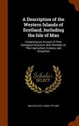 A Description of the Western Islands of Scotland, Including the Isle of Man: Comprising an Account of Their Geological Structure; With Remarks on Thei (en Inglés)