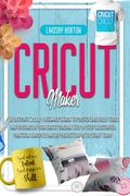 Cricut Maker: The Ultimate 2021 Beginner's Guide To Master Skillfully Tools And Features Of Your Cricut Machine + Step By Step Illus (en Inglés)