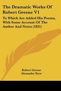 the dramatic works of robert greene v1: to which are added his poems, with some account of the author and notes (1831)