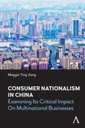 Consumer Nationalism in China: Examining its Critical Impact on Multinational Businesses (China in the 21St Century) (en Inglés)