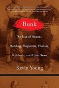 Bunk: The Rise of Hoaxes, Humbug, Plagiarists, Phonies, Post-Facts, and Fake News (en Inglés)