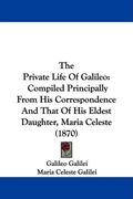 the private life of galileo: compiled principally from his correspondence and that of his eldest daughter, maria celeste (1870) (en Inglés)