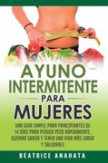 Ayuno Intermitente Para Mujeres: Una Guía Simple Para Principiantes de 14 Días Para Perder Peso Rápidamente, Quema Grasa y Tener una Vida más Larga y Saludable