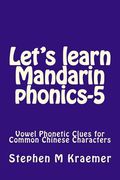 Let's Learn Mandarin Phonics-5: Vowel Phonetic Clues for Common Chinese Characters (en Inglés)