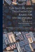 The Nature and Treatment of Rabies or Hydrophobia [electronic Resource]: Being the Report of the Special Commission Appointed by the Medical Press and (en Inglés)