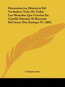 Demostracion Historica del Verdadero Valor de Todas las Monedas que Corrian en Castilla Durante el Reynado del Senor don Enrique iv (1805) (in Spanish)