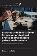 Estrategia de inversión en formación profesional previa al empleo para países en desarrollo. Basada en las experiencias de Corea (in Spanish)