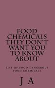 Food Chemicals they don't want you to know about: list of food dangerous food chemicals (en Inglés)
