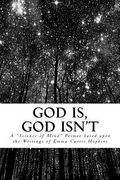God Is, God Isn't: A Science of Mind Primer Based upon the writings of Emma Curtis Hopkins