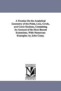 a   treatise on the analytical geometry of the point, line, circle, and conic sections, containing an account of its most recent extensions, with nume