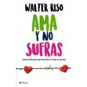 Ama y no Sufras - Walter Riso - Planeta