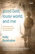 Good God, Lousy World, and me: The Improbable Journey of a Human Rights Activist From Unbelief to Faith 