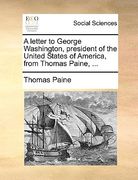 a letter to george washington, president of the united states of america, from thomas paine, ... (en Inglés)