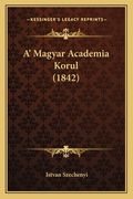 A' Magyar Academia Korul (1842) (en Húngaro)