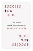 Success And Luck: Good Fortune And The Myth Of Meritocracy