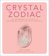 Crystal Zodiac: An Astrological Guide to Enhancing Your Life With Crystals