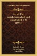 Archiv Fur Sozialwissenschaft Und Sozialpolitik V20 (1905) (in German)