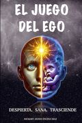 El Juego del Ego: Despierta tu alma, entiende a tu ego, y recordar quien sos