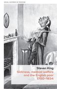 Sickness, Medical Welfare and the English Poor, 1750-1834 (en Inglés)