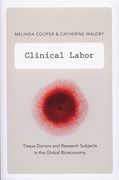 Clinical Labor: Tissue Donors and Research Subjects in the Global Bioeconomy (Experimental Futures)