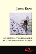 La Micropolítica del Capital: Marx y la Prehistoria del Presente