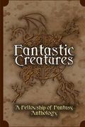 Fantastic Creatures: A Fellowship of Fantasy Anthology (en Inglés)