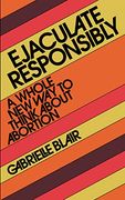 Ejaculate Responsibly: A Whole new way to Think About Abortion (en Inglés)
