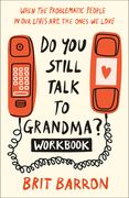 Do You Still Talk to Grandma? Workbook: When the Problematic People in Our Lives Are the Ones We Love (en Inglés)